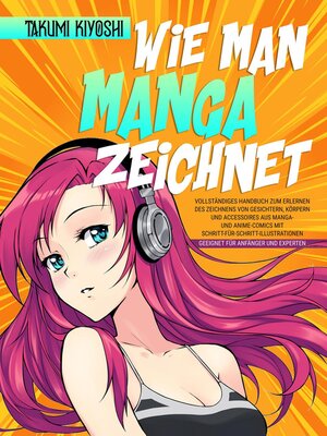 cover image of Wie man Manga zeichnet Vollständiges Handbuch zum Erlernen des Zeichnens von Gesichtern, Körpern und Accessoires aus Manga- und Anime-Comics mit Schritt-für-Schritt-Illustrationen
